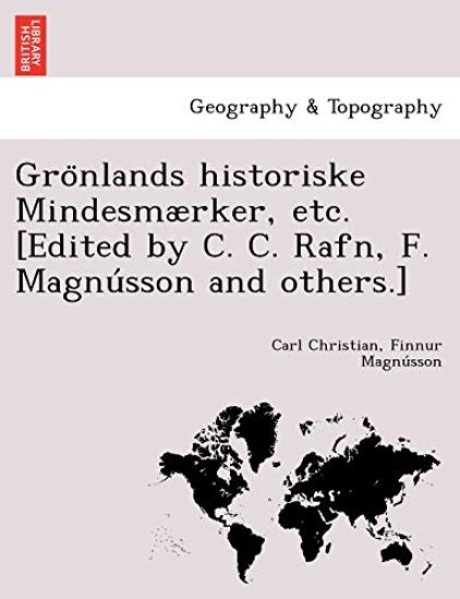 Gro¨nlands historiske Mindesm?rker, etc. [Edited by C. C. Rafn, F. Magnu´sson and others.]