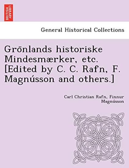 Gro¨nlands historiske Mindesmærker, etc. [Edited by C. C. Rafn, F. Magnu´sson and others.]