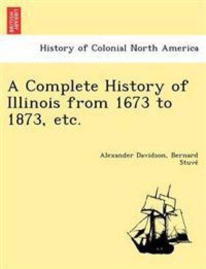 A Complete History of Illinois from 1673 to 1873, etc.