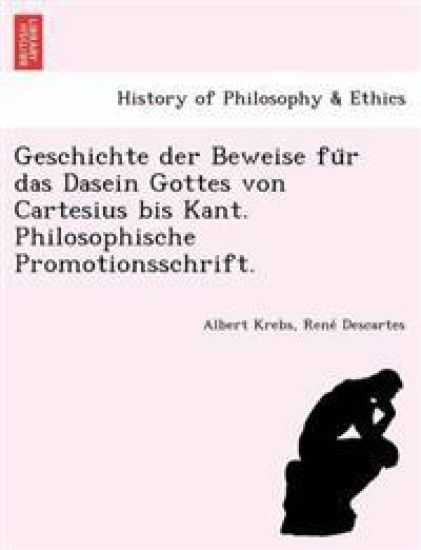 Geschichte der Beweise für das Dasein Gottes von Cartesius bis Kant. Philosophische Promotionsschrift.