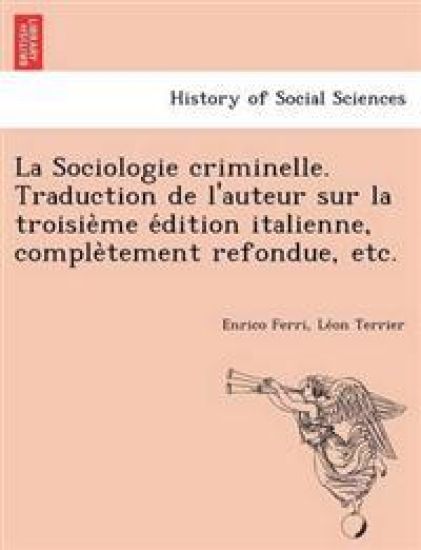 La Sociologie criminelle. Traduction de l'auteur sur la troisie`me e´dition italienne, comple`tement refondue, etc.