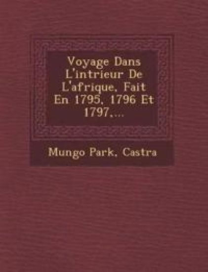 Voyage Dans L'int¿rieur De L'afrique, Fait En 1795, 1796 Et 1797,...
