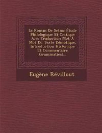 Le Roman De Setna: Étude Philologique Et Critique Avec Traduction Mot À Mot Du Texte Démotique, Introduction Historique Et Commentaire Grammatical...