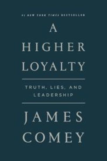 A HIGHER LOYALTY: TRUTH, LIES, AND LEADERSHIP