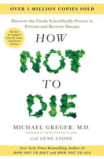How Not to Die: Revised and Updated: Discover the Foods Scientifically Proven to Prevent and Reverse Disease