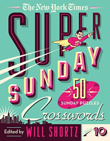 The New York Times Super Sunday Crosswords Volume 10: 50 Sunday Puzzles