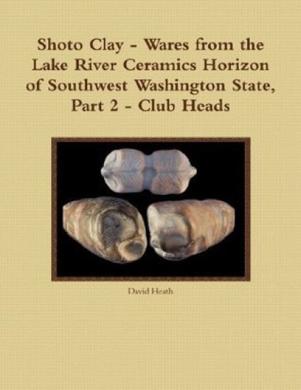 Shoto Clay - Wares from the Lake River Ceramics Horizon of Southwest Washington State, Part 2 - Club Heads