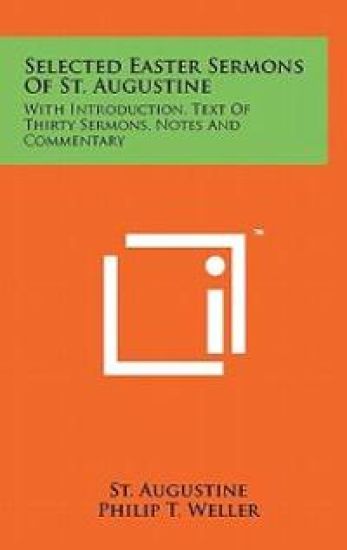 Selected Easter Sermons of St. Augustine: With Introduction, Text of Thirty Sermons, Notes and Commentary
