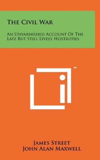 The Civil War: An Unvarnished Account of the Late But Still Lively Hostilities