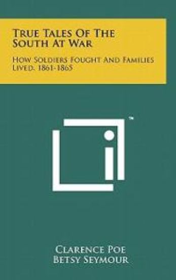 True Tales of the South at War: How Soldiers Fought and Families Lived, 1861-1865