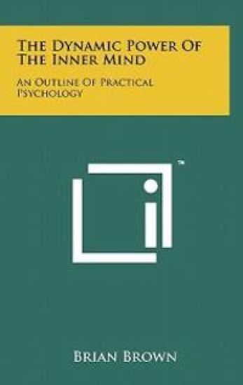 The Dynamic Power of the Inner Mind: An Outline of Practical Psychology