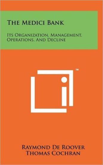 The Medici Bank: Its Organization, Management, Operations, and Decline