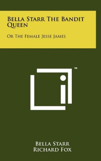 Bella Starr the Bandit Queen: Or the Female Jesse James