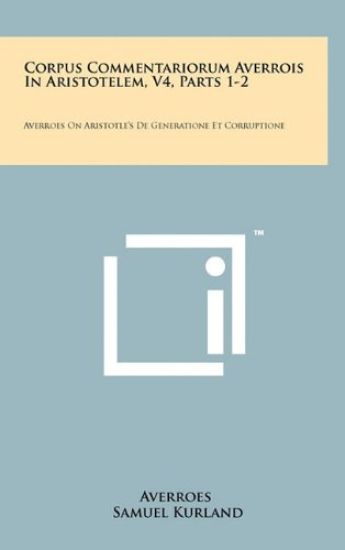 Corpus Commentariorum Averrois in Aristotelem, V4, Parts 1-2: Averroes on Aristotle's de Generatione Et Corruptione