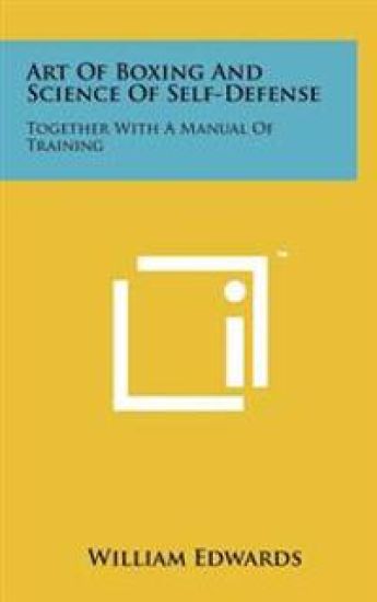 Art of Boxing and Science of Self-Defense: Together with a Manual of Training