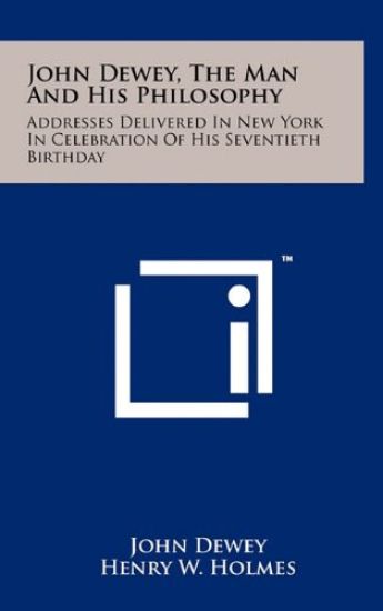 John Dewey, the Man and His Philosophy: Addresses Delivered in New York in Celebration of His Seventieth Birthday