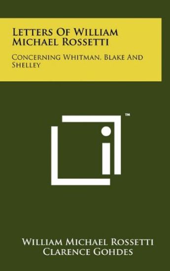 Letters of William Michael Rossetti: Concerning Whitman, Blake and Shelley