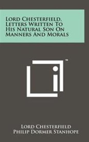 Lord Chesterfield, Letters Written to His Natural Son on Manners and Morals