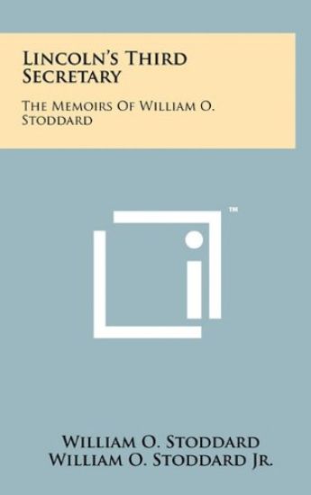 Lincoln's Third Secretary: The Memoirs of William O. Stoddard