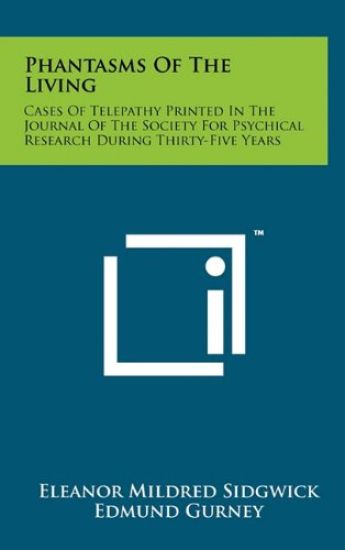 Phantasms of the Living: Cases of Telepathy Printed in the Journal of the Society for Psychical Research During Thirty-Five Years