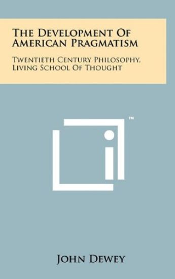 The Development of American Pragmatism: Twentieth Century Philosophy, Living School of Thought