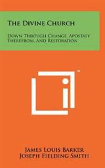 The Divine Church: Down Through Change, Apostasy Therefrom, and Restoration