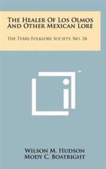 The Healer of Los Olmos and Other Mexican Lore: The Texas Folklore Society, No. 24
