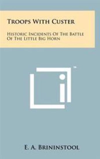Troops with Custer: Historic Incidents of the Battle of the Little Big Horn