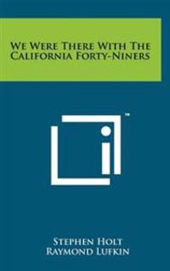 We Were There with the California Forty-Niners – Stephen Holt, kirjan kansikuva