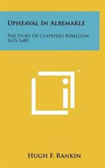 Upheaval in Albemarle: The Story of Culpeper's Rebellion, 1675-1689