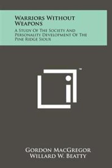 Warriors Without Weapons: A Study of the Society and Personality Development of the Pine Ridge Sioux