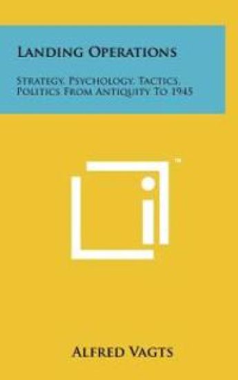 Landing Operations: Strategy, Psychology, Tactics, Politics from Antiquity to 1945