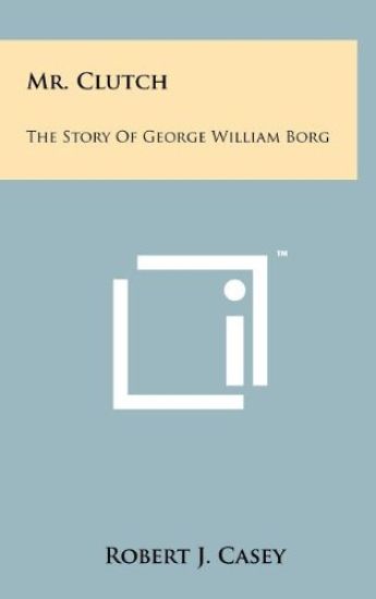 Mr. Clutch: The Story of George William Borg – Robert J. Casey, kirjan kansikuva