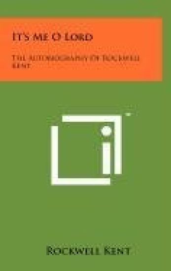 It's Me O Lord: The Autobiography of Rockwell Kent