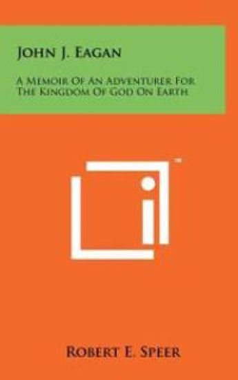 John J. Eagan: A Memoir of an Adventurer for the Kingdom of God on Earth
