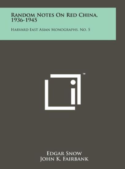 Random Notes on Red China, 1936-1945: Harvard East Asian Monographs, No. 5