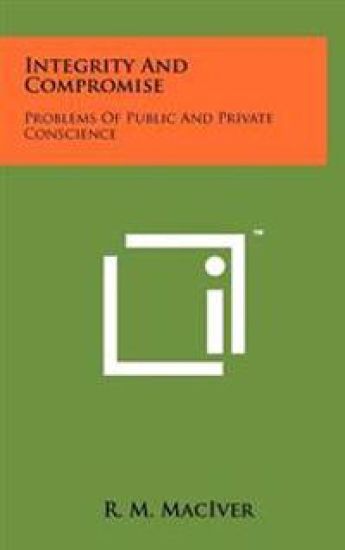 Integrity and Compromise: Problems of Public and Private Conscience