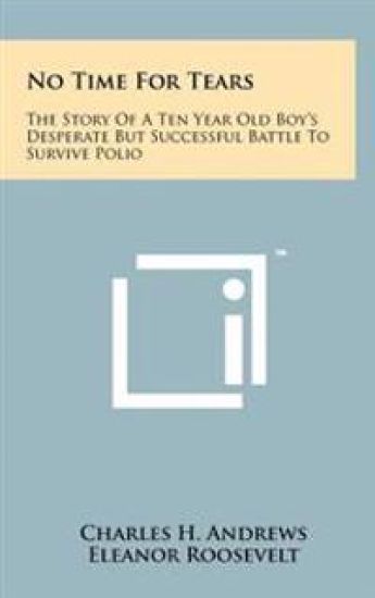 No Time for Tears: The Story of a Ten Year Old Boy's Desperate But Successful Battle to Survive Polio