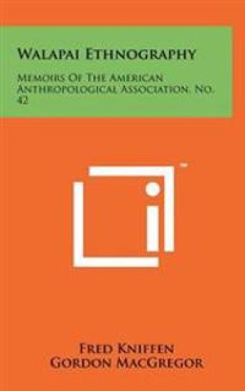 Walapai Ethnography: Memoirs of the American Anthropological Association, No. 42
