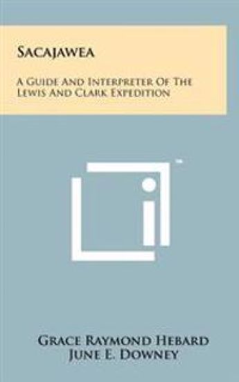 Sacajawea: A Guide and Interpreter of the Lewis and Clark Expedition