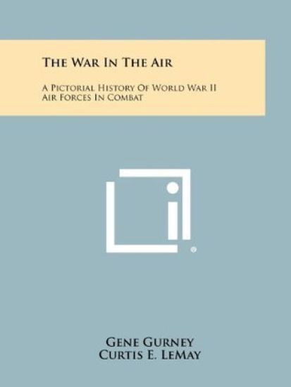 The War in the Air: A Pictorial History of World War II Air Forces in Combat
