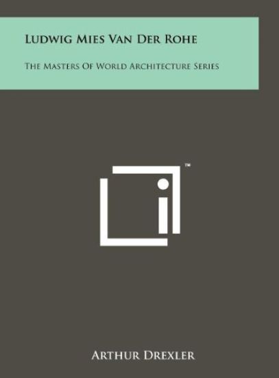 Ludwig Mies Van Der Rohe: The Masters of World Architecture Series
