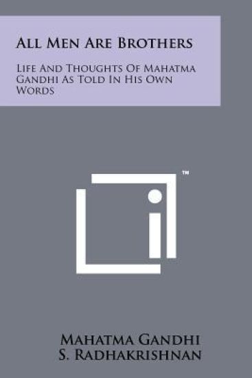 All Men Are Brothers: Life and Thoughts of Mahatma Gandhi as Told in His Own Words