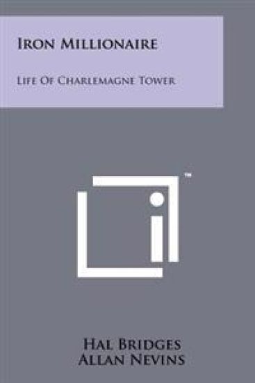 Iron Millionaire: Life of Charlemagne Tower – Hal Bridges, kirjan kansikuva
