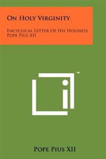 On Holy Virginity: Encyclical Letter of His Holiness Pope Pius XII