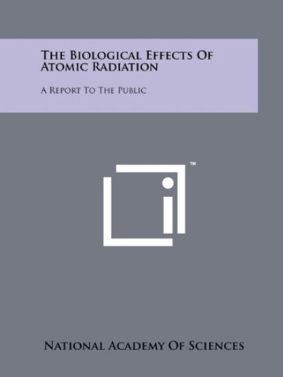 The Biological Effects of Atomic Radiation: A Report to the Public