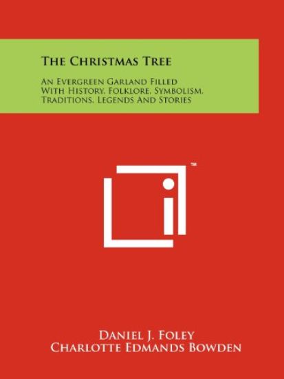 The Christmas Tree: An Evergreen Garland Filled with History, Folklore, Symbolism, Traditions, Legends and Stories