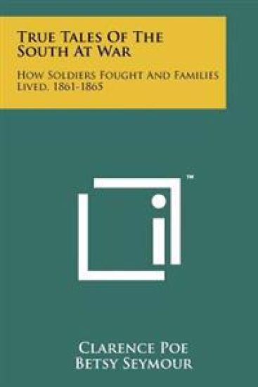 True Tales of the South at War: How Soldiers Fought and Families Lived, 1861-1865