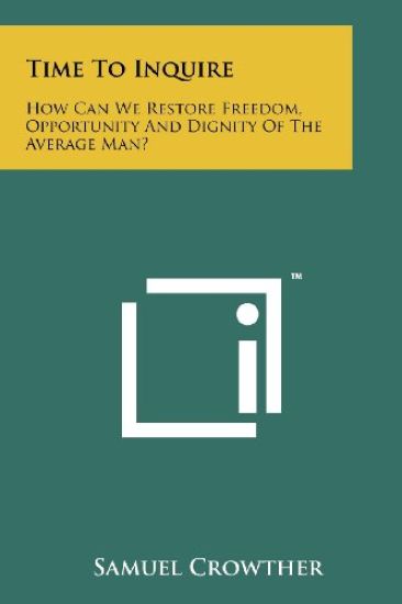 Time to Inquire: How Can We Restore Freedom, Opportunity and Dignity of the Average Man?