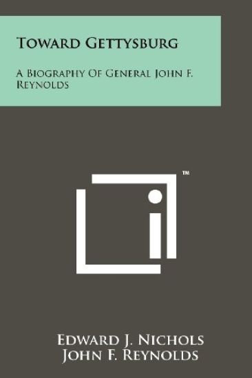 Toward Gettysburg: A Biography of General John F. Reynolds